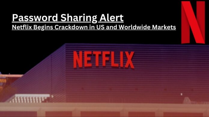 Password Sharing Alert: Netflix Begins Crackdown in US and Worldwide Markets