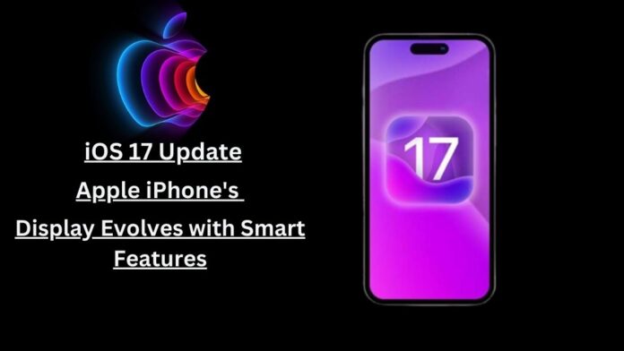 iOS 17 Update Apple iPhone's Display Evolves with Smart Features