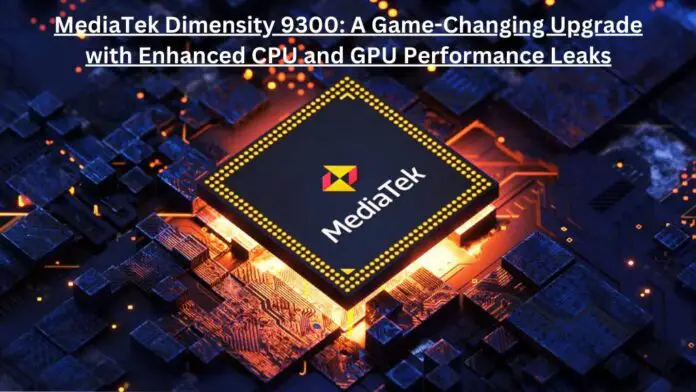 MediaTek Dimensity 9300 A Game Changing Upgrade with Enhanced CPU and GPU Performance Leaks