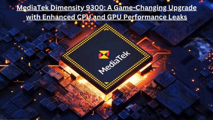 MediaTek Dimensity 9300 A Game Changing Upgrade with Enhanced CPU and GPU Performance Leaks